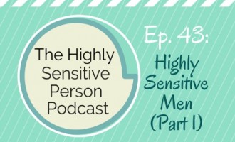 Podcast Ep. #43: The Highly Sensitive Man
