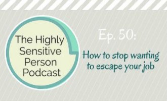 HSP Podcast Ep. #50: How to stop wanting to escape your job