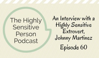 Ep. 60: An Interview with Extrovert Male HSP, Johnny Martinez