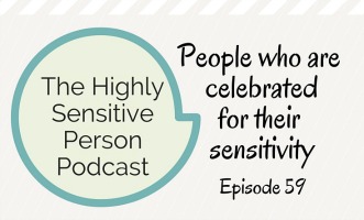 HSP Podcast #59: People who are celebrated for their sensitivity